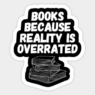 Books because reality is overrated Sticker